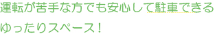運転が苦手な方でも安心して駐車できる